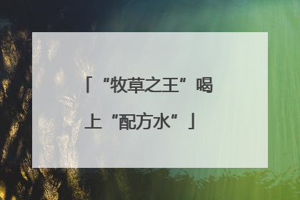 “牧草之王”喝上“配方水”