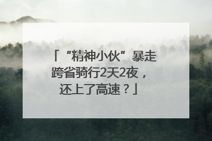 “精神小伙”暴走跨省骑行2天2夜，还上了高速？