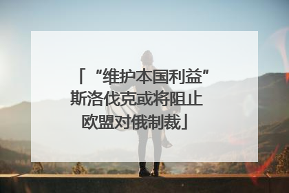 “维护本国利益” 斯洛伐克或将阻止欧盟对俄制裁