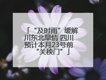“及时雨”缓解川东北旱情 四川预计本月23号前“关秧门”