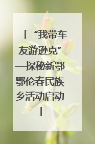 “我带车友游逊克”—探秘新鄂鄂伦春民族乡活动启动
