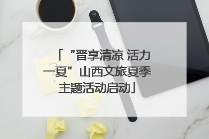 “晋享清凉 活力一夏”山西文旅夏季主题活动启动