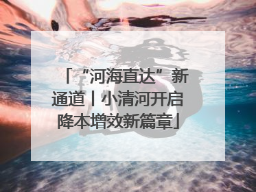 “河海直达”新通道丨小清河开启降本增效新篇章