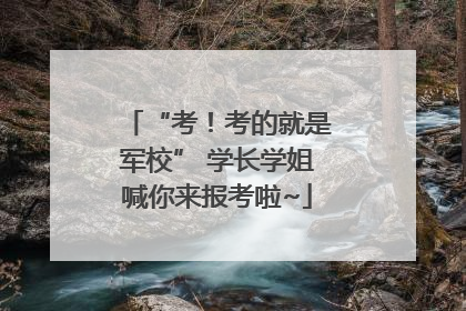 “考！考的就是军校” 学长学姐喊你来报考啦~