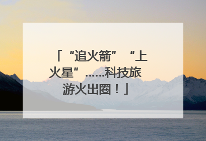 “追火箭”“上火星”……科技旅游火出圈！