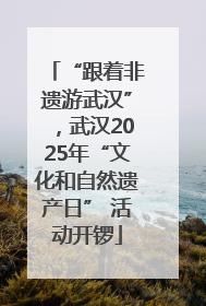 “跟着非遗游武汉”，武汉2025年“文化和自然遗产日” 活动开锣
