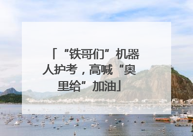 “铁哥们”机器人护考，高喊“奥里给”加油