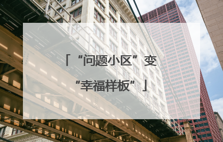 “问题小区”变“幸福样板”