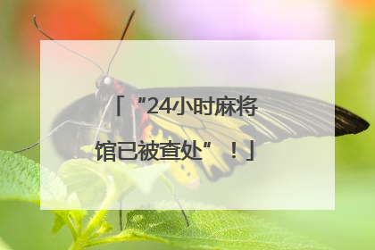 “24小时麻将馆已被查处”！