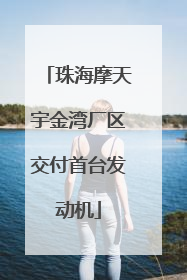 珠海摩天宇金湾厂区交付首台发动机