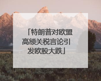 特朗普对欧盟高额关税言论引发欧股大跌