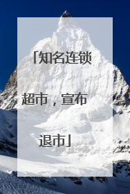 知名连锁超市，宣布退市