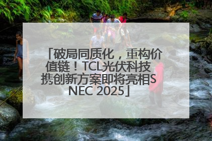 破局同质化，重构价值链！TCL光伏科技携创新方案即将亮相SNEC 2025
