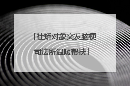 社矫对象突发脑梗 司法所温暖帮扶