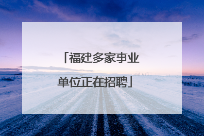 福建多家事业单位正在招聘