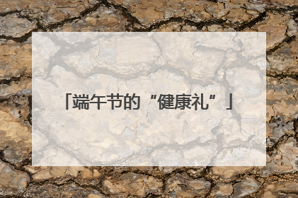 端午节的“健康礼”