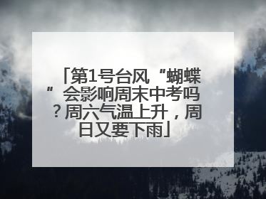 第1号台风“蝴蝶”会影响周末中考吗？周六气温上升，周日又要下雨