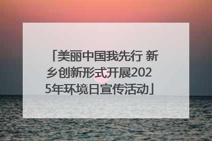 美丽中国我先行 新乡创新形式开展2025年环境日宣传活动