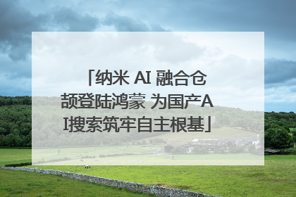 纳米 AI 融合仓颉登陆鸿蒙 为国产AI搜索筑牢自主根基