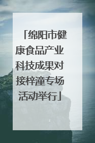 绵阳市健康食品产业科技成果对接梓潼专场活动举行