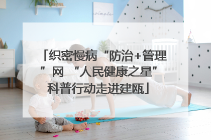织密慢病“防治+管理”网 “人民健康之星”科普行动走进建瓯