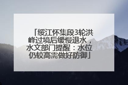 绥江怀集段3轮洪峰过境后缓慢退水，水文部门提醒：水位仍较高需做好防御