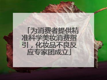 为消费者提供精准科学美妆消费指引，化妆品不良反应专家团成立