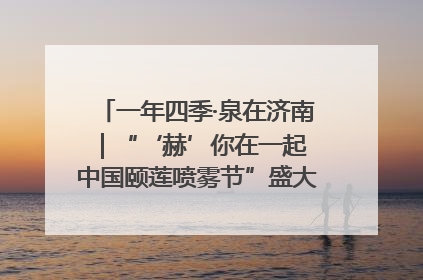 一年四季·泉在济南｜“‘赫’你在一起 中国颐莲喷雾节”盛大开启 共赴水润之约