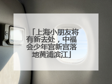 上海小朋友将有新去处，中福会少年宫新宫落地黄浦滨江
