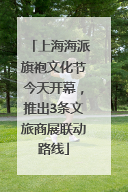 上海海派旗袍文化节今天开幕，推出3条文旅商展联动路线