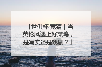 世俱杯·竞猜｜当英伦风遇上好莱坞，是写实还是戏剧？