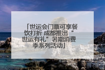 世运会门票可享餐饮打折 成都推出“世运有礼”暑期消费季系列活动