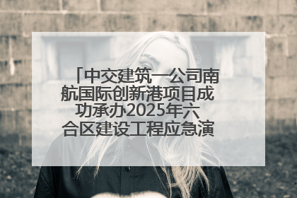 中交建筑一公司南航国际创新港项目成功承办2025年六合区建设工程应急演练现场观摩活动