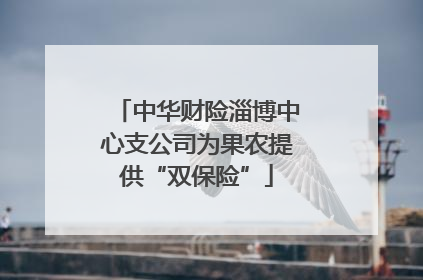 中华财险淄博中心支公司为果农提供“双保险”