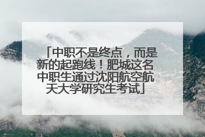 中职不是终点，而是新的起跑线！肥城这名中职生通过沈阳航空航天大学研究生考试
