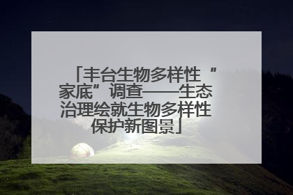丰台生物多样性“家底”调查——生态治理绘就生物多样性保护新图景