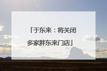 于东来：将关闭多家胖东来门店