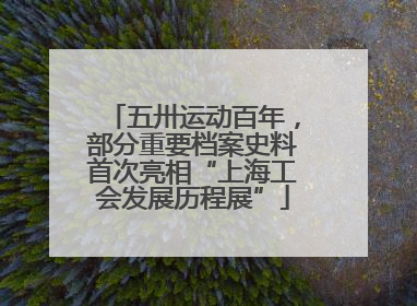五卅运动百年，部分重要档案史料首次亮相“上海工会发展历程展”
