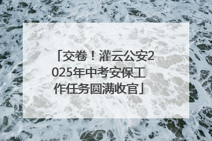 交卷！灌云公安2025年中考安保工作任务圆满收官