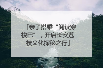 亲子搭乘“阅读穿梭巴”，开启长安荔枝文化探秘之行