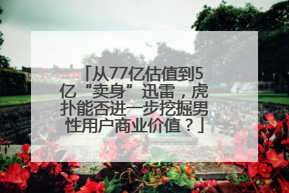 从77亿估值到5亿“卖身”迅雷，虎扑能否进一步挖掘男性用户商业价值？