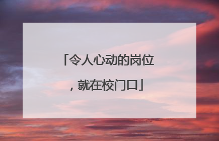 令人心动的岗位，就在校门口