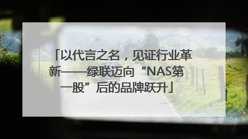 以代言之名，见证行业革新——绿联迈向“NAS第一股”后的品牌跃升