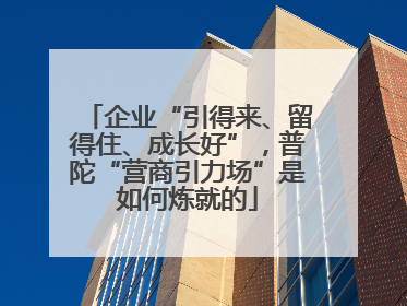 企业“引得来、留得住、成长好”，普陀“营商引力场”是如何炼就的