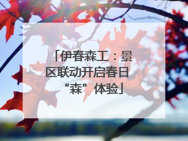 伊春森工：景区联动开启春日“森”体验