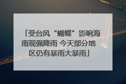 受台风“蝴蝶”影响海南现强降雨 今天部分地区仍有暴雨大暴雨