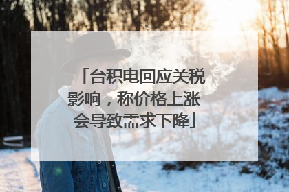 台积电回应关税影响，称价格上涨会导致需求下降