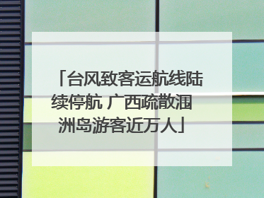 台风致客运航线陆续停航 广西疏散涠洲岛游客近万人