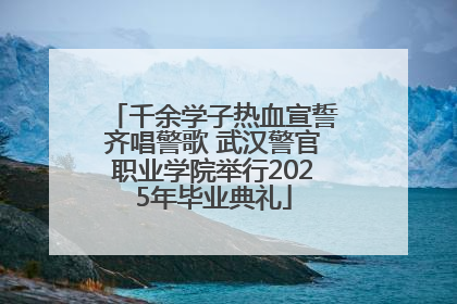 千余学子热血宣誓齐唱警歌 武汉警官职业学院举行2025年毕业典礼