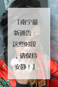 南宁最新通告：这些时段，请保持安静！